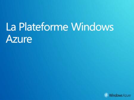 Rendez-vous sur le site www.windowsazure.fr Exigences Métiers Exigences Technologiques Offres de la Plateforme Windows Azure Solution à moindre coût.
