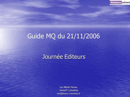 Journée Editeurs Luc-Michel Demey Demey ® Consulting Guide MQ du 21/11/2006.
