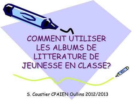 COMMENT UTILISER LES ALBUMS DE LITTERATURE DE JEUNESSE EN CLASSE?