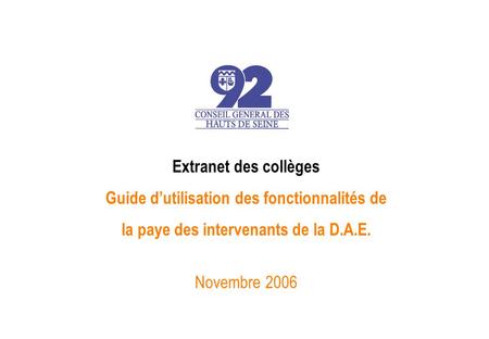 Extranet des collèges Guide dutilisation des fonctionnalités de la paye des intervenants de la D.A.E. Novembre 2006.