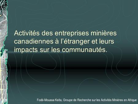 Activités des entreprises minières canadiennes à l’étranger et leurs impacts sur les communautés. Fodé-Moussa Keita, Groupe de Recherche sur les Activités.
