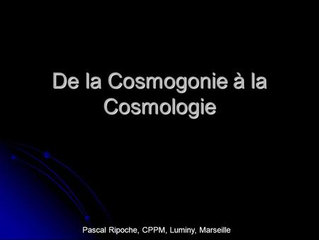 De la Cosmogonie à la Cosmologie