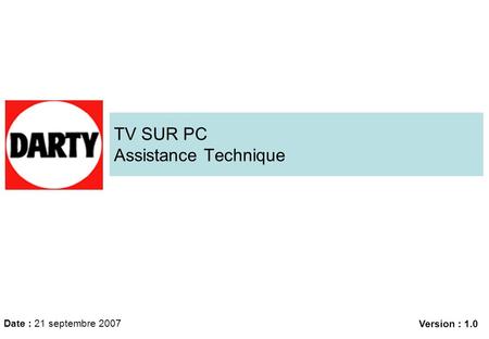 TV SUR PC Assistance Technique Date : 21 septembre 2007 Version : 1.0.