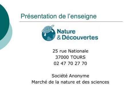 Présentation de lenseigne 25 rue Nationale 37000 TOURS 02 47 70 27 70 Société Anonyme Marché de la nature et des sciences.