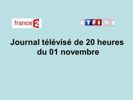 Journal télévisé de 20 heures du 01 novembre. Use the buttons below the video to hear it played, to pause it and to stop it. It lasts roughly 60 seconds.