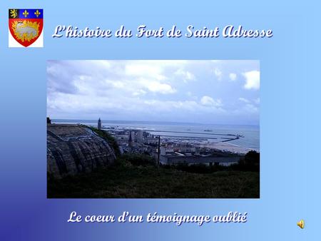Lhistoire du Fort de Saint Adresse Le coeur dun témoignage oublié.