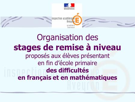 Organisation des stages de remise à niveau proposés aux élèves présentant en fin décole primaire des difficultés en français et en mathématiques.