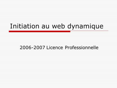 Initiation au web dynamique 2006-2007 Licence Professionnelle.