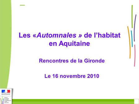 Les «Automnales » de lhabitat en Aquitaine Rencontres de la Gironde Le 16 novembre 2010.