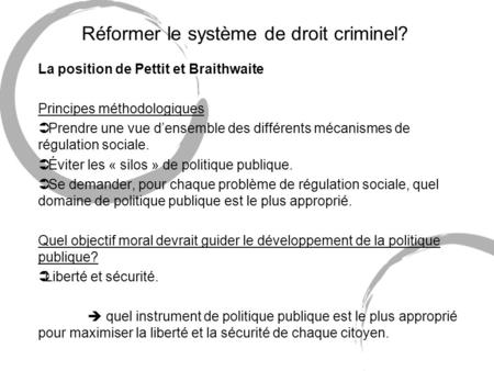Réformer le système de droit criminel? La position de Pettit et Braithwaite Principes méthodologiques Ü Prendre une vue densemble des différents mécanismes.