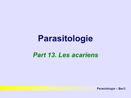 Parasitologie Part 13. Les acariens Parasitologie – Bac3.