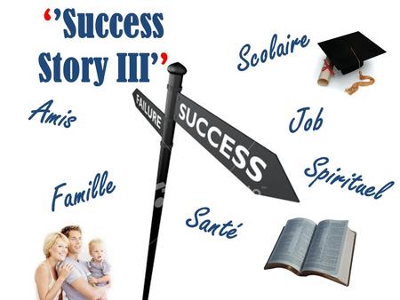 ‘’Success Story III’’ Scolaire Amis Job Spirituel Famille Santé.