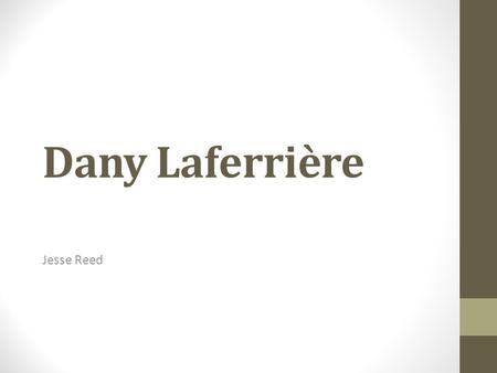 Dany Laferrière Jesse Reed. Qui est Dany Laferrière? Il est un journaliste et romancier. Il est né en Haïti. Il vit au Canada maintenant. Il a écrit L'Énigme.