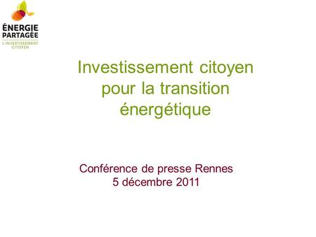 Investissement citoyen pour la transition énergétique Conférence de presse Rennes 5 décembre 2011.