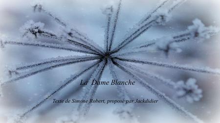 La Dame Blanche Texte de Simone Robert, proposé par Jackdidier.
