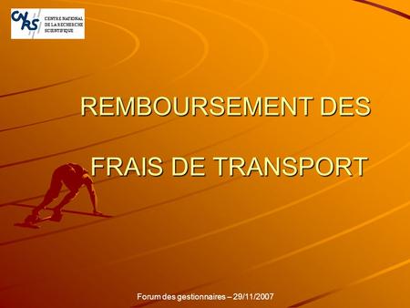 REMBOURSEMENT DES FRAIS DE TRANSPORT Forum des gestionnaires – 29/11/2007.