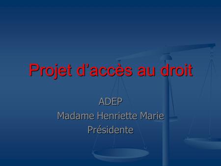 Projet daccès au droit ADEP Madame Henriette Marie Présidente.