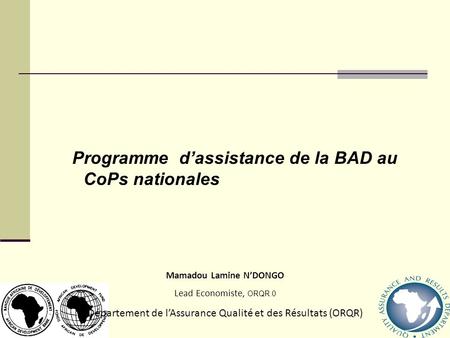 Programme dassistance de la BAD au CoPs nationales 2009 Mamadou Lamine NDONGO Lead Economiste, ORQR.0 Département de lAssurance Qualité et des Résultats.