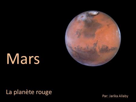 Mars La planète rouge Par: Jarika Allaby.