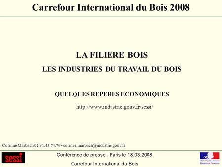Conférence de presse - Paris le 18.03.2008 Carrefour International du Bois LA FILIERE BOIS LES INDUSTRIES DU TRAVAIL DU BOIS QUELQUES REPERES ECONOMIQUES.