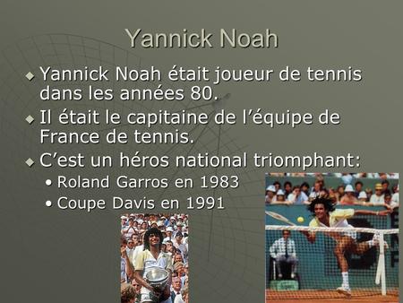 Yannick Noah Yannick Noah était joueur de tennis dans les années 80.