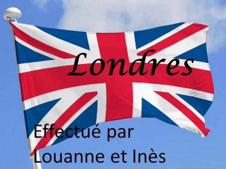 Londres Effectué par Louanne et Inès.