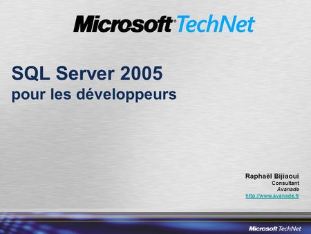 SQL Server 2005 pour les développeurs Raphaël Bijiaoui Consultant Avanade