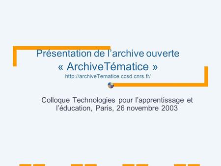 Présentation de larchive ouverte « ArchiveTématice »  Colloque Technologies pour lapprentissage et léducation, Paris,