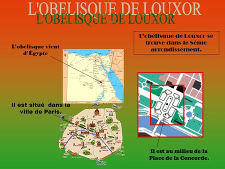 Lobélisque de Louxor se trouve dans le 8ème arrondissement. Lobélisque vient dÉgypte Il est au milieu de la Place de la Concorde. Il est situé dans la.