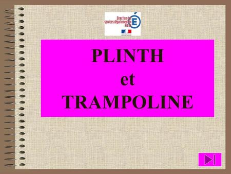 PLINTH et TRAMPOLINE.