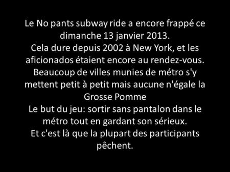 Le No pants subway ride a encore frappé ce dimanche 13 janvier 2013