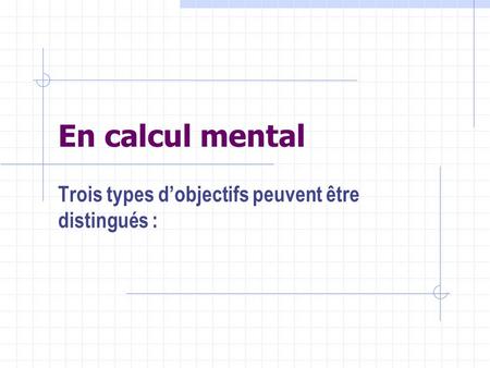 En calcul mental Trois types dobjectifs peuvent être distingués :
