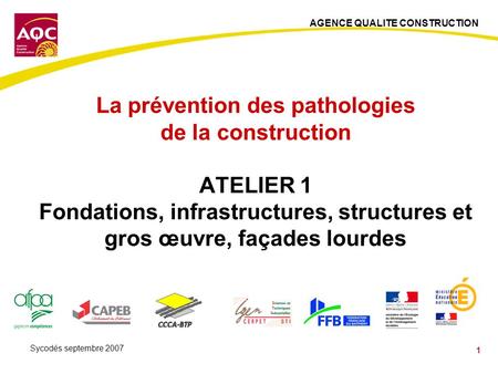 La prévention des pathologies de la construction ATELIER 1 Fondations, infrastructures, structures et gros œuvre, façades lourdes Sycodés septembre.