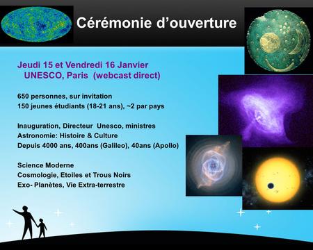 Jeudi 15 et Vendredi 16 Janvier UNESCO, Paris (webcast direct) 650 personnes, sur invitation 150 jeunes étudiants (18-21 ans), ~2 par pays Inauguration,