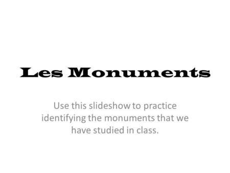 Les Monuments Use this slideshow to practice identifying the monuments that we have studied in class.