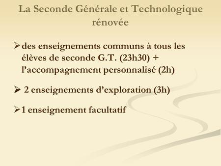La Seconde Générale et Technologique rénovée des enseignements communs à tous les élèves de seconde G.T. (23h30) + laccompagnement personnalisé (2h) 2.