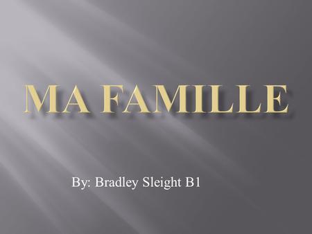 Ma Famille By: Bradley Sleight B1.