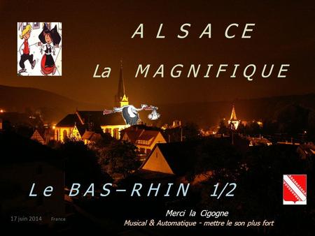 A L S A C E La M A G N I F I Q U E L e B A S – R H I N 1/2. Merci la Cigogne Musical & Automatique - mettre le son plus fort 17 juin 2014 France.