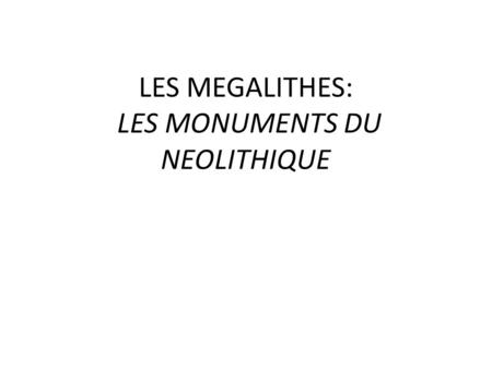 LES MEGALITHES: LES MONUMENTS DU NEOLITHIQUE