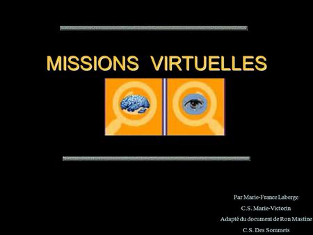 MISSIONS VIRTUELLES Par Marie-France Laberge C.S. Marie-Victorin Adapté du document de Ron Mastine C.S. Des Sommets.