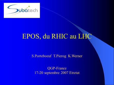 S.Porteboeuf T.Pierog K.Werner EPOS, du RHIC au LHC QGP-France 17-20 septembre 2007 Etretat.
