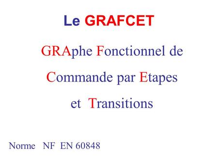 Le GRAFCET GRAphe Fonctionnel de Commande par Etapes et Transitions