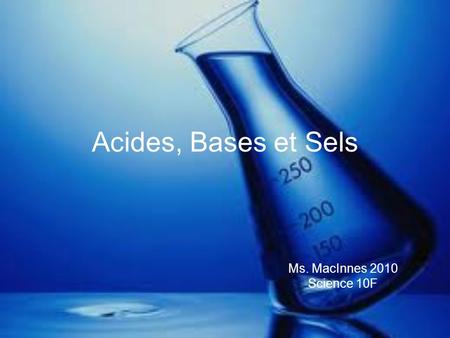Acides, Bases et Sels Ms. MacInnes 2010 Science 10F.