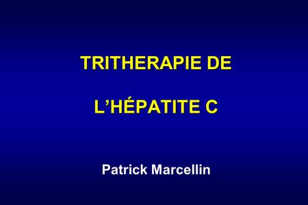 TRITHERAPIE DE L’HÉPATITE C Patrick Marcellin