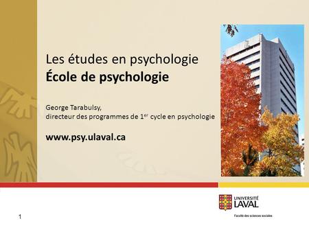 Les études en psychologie École de psychologie George Tarabulsy, directeur des programmes de 1er cycle en psychologie www.psy.ulaval.ca 1.