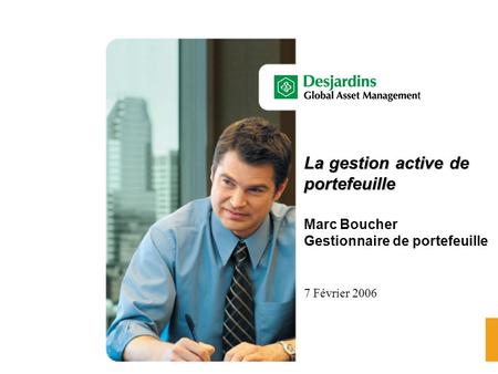 La gestion active de portefeuille Marc Boucher Gestionnaire de portefeuille 7 Février 2006.