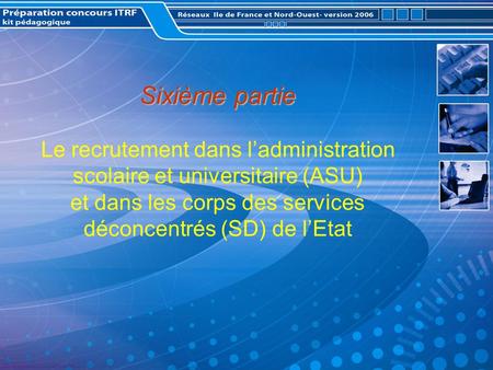 Sixième partie Sixième partie Le recrutement dans ladministration scolaire et universitaire (ASU) et dans les corps des services déconcentrés (SD) de lEtat.