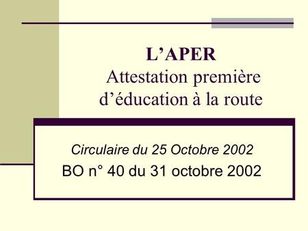 LAPER Attestation première déducation à la route Circulaire du 25 Octobre 2002 BO n° 40 du 31 octobre 2002.