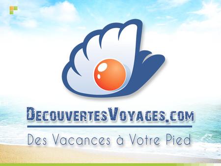 Des Voyages Pur Bonheur www.DecouvertesVoyages.com DecouvertesVoyages.