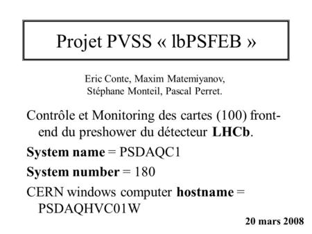 Projet PVSS « lbPSFEB » Contrôle et Monitoring des cartes (100) front- end du preshower du détecteur LHCb. System name = PSDAQC1 System number = 180 CERN.